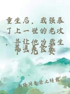 重生后，我强暴了上一世的老攻，并让他为我生下一儿一女